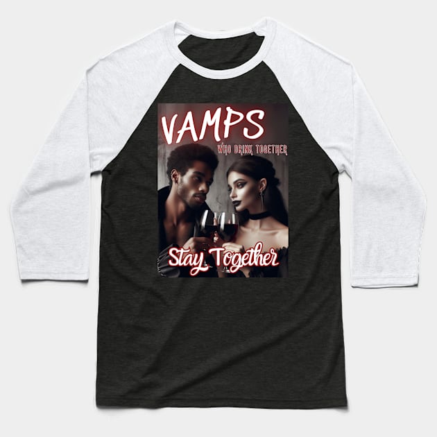 Vamps Who Drink Together, Stay Together v2 Baseball T-Shirt by GeekGirlsBazaar